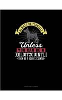Always Be Yourself Unless You Can Be A Xoloitzcuintli Then Be A Xoloitzcuintli: Notary Public Logbook(332 Notary Public Logbook)