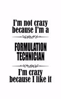 I'm Not Crazy Because I'm A Formulation Technician I'm Crazy Because I like It: Awesome Formulation Technician Notebook, Journal Gift, Diary, Doodle Gift or Notebook - 6 x 9 Compact Size- 109 Blank Lined Pages