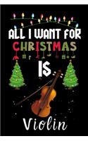 All I Want For Christmas Is Violin: Violin lovers Appreciation gifts for Xmas, Funny Violin Christmas Notebook / Thanksgiving & Christmas Gift