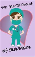 We Are So Proud of Our Mom - Blank Lined Nurse Notebook 6x9: RN, RPN, Nursing, Gift, Gifts, Mom, Mother, Mother's