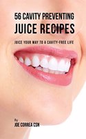 56 Cavity Preventing Juice Recipes: Juice Your Way to a Cavity-Free Life