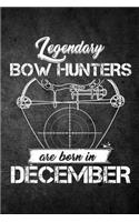 Legendary Bow Hunters Are Born In December: Funny Hunting Journal For Archery Hunters: Blank Lined Notebook For Hunt Season To Write Notes & Writing