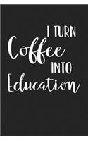 I Turn Coffee Into Education: A 6x9 Inch Matte Softcover Journal Notebook with 120 Blank Lined Pages and a Funny Teaching Cover Slogan