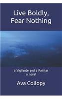 Live Boldly, Fear Nothing