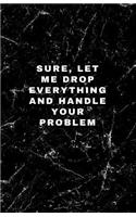 Sure, Let Me Drop Everything and Handle Your Problem: Lined Journal/Diary for Everyday School or Office Use Black Marble