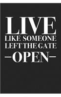 Live Like Someone Left the Gate Open