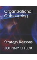 Organizational Outsourcing: Strategy Reasons