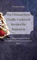 The Ultimate Keto Chaffle Cookbook Recipes for Beginners: Super Afforable Recipes to Enjoy Incredible Keto Meals and Get Back in Shape