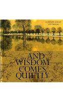 And Wisdom Comes Quietly