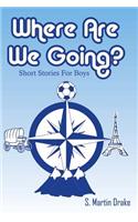 Where Are We Going? Short Stories For Boys