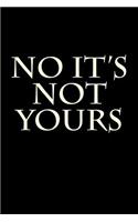 No It's Not Yours: Blank Lined Journal