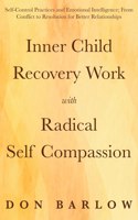 Inner Child Recovery Work with Radical Self Compassion