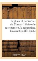 Règlement Ministériel Du 23 Mars 1894 Sur Le Recrutement, La Répartition, l'Instruction (Éd.1896): , l'Administration Et l'Inspection Des Officiers de Réserve...