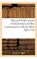 Recueil d'Édit, Arrests Et Déclarations Du Roy Concernant La Ville de Metz