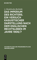 Das Imperium Des Richters. Ein Versuch Kasuistischer Darstellung Nach Dem Englischen Rechtsleben Im Jahre 1906/7