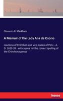 Memoir of the Lady Ana de Osorio: countess of Chinchon and vice-queen of Peru - A. D. 1629-39 - with a plea for the correct spelling of the Chinchona genus