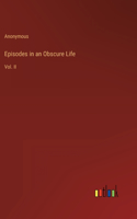 Episodes in an Obscure Life: Vol. II