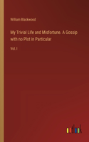 My Trivial Life and Misfortune. A Gossip with no Plot in Particular: Vol. I