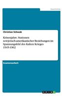 Krisenjahre. Stationen sowjetisch-amerikanischer Beziehungen im Spannungsfeld des Kalten Krieges 1945-1962