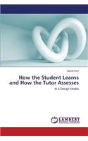 How the Student Learns and How the Tutor Asseses