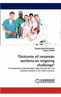 "Outcome of Cesarean Sections-An Ongoing Challenge"