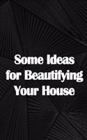 Some Ideas for Beautifying Your House