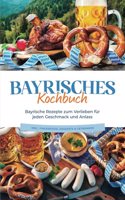 Bayrisches Kochbuch: Bayrische Rezepte zum Verlieben fur jeden Geschmack und Anlass - inkl. Fingerfood, Desserts & Getranken (German Edition)