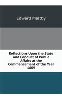 Reflections Upon the State and Conduct of Public Affairs at the Commencement of the Year 1809