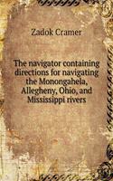 The Navigator Containing Directions for Navigating the Monongahela, Allegheny, Ohio, and Mississippi Rivers