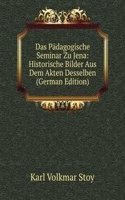 Das Padagogische Seminar Zu Jena: Historische Bilder Aus Dem Akten Desselben (German Edition)