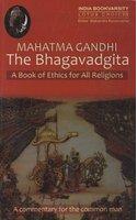 Mahatma Gandhi: The Bhagavad Gita - A Book of Ethics for All Religions