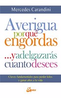 Averigua por que engordas ...y adelgazaras cuanto desees: Claves fundamentales para perder kilos y ganar anos a la vida