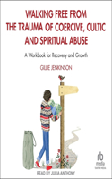 Walking Free from the Trauma of Coercive, Cultic and Spiritual Abuse