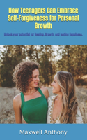 How Teenagers Can Embrace Self-Forgiveness for Personal Growth