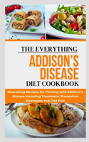 Everything Addison's Disease Diet Cookbook