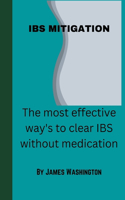 Ibs Mitigation: The most effective ways to clear IBS without medicine.