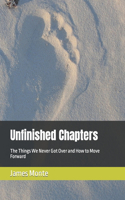 Unfinished Chapters: The Things We Never Got Over and How to Move Forward