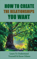 How To Create The Relationships You Want
