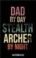Dad by Day Stealth Archer by Night Notebook (100 pages)
