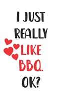 I Just Really Like BBQ, Ok? Gift For Men, Women, Kids, Cute Notebook a Beautiful: Lined Notebook / Journal Gift, woman journal, 120 Pages, 6 x 9 inches, BBQ Lover, Woman Gifts, funny Cute BBQ Gift, Journal, College Ruled