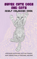 Super Cute Dogs and Cats - Adult Coloring Book - Portuguese Water Dogs, Scottish Straight, Irish Terriers, Raas, Otterhounds, and more