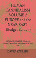 HUMAN CANNIBALISM VOLUME 2 Budget Edition: ABOMINABLE SUPPER: Ethnic and Cultural Cannibalism in Europe and the Near East