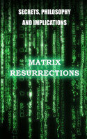 Matrix Resurrections: Secrets, philosophy and implications