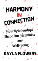 Harmony In Connection: How Relationships Shape Our Happiness and Well-Being