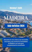 MADEIRA Guía turístico 2024: Descubra la rica cultura, las maravillas naturales y las aventuras inolvidables de Madeira con esta guía completamente actualizada