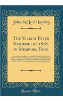 The Yellow Fever Epidemic of 1878, in Memphis, Tenn: Embracing a Complete List of the Dead, the Names of the Doctors and Nurses Employed, Names of All Who Contributed Money or Means, and the Names and History of the Howards, Together with Other Dat