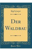 Der Waldbau (Classic Reprint)