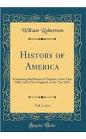 History of America, Vol. 2 of 4: Containing the History of Virginia, to the Year 1688, and of New England, to the Year 1652 (Classic Reprint): Containing the History of Virginia, to the Year 1688, and of New England, to the Year 1652 (Classic Reprint)