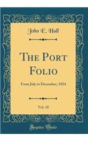The Port Folio, Vol. 18: From July to December, 1824 (Classic Reprint)