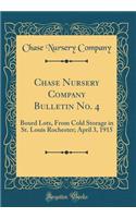 Chase Nursery Company Bulletin No. 4: Boxed Lots, from Cold Storage in St. Louis Rochester; April 3, 1915 (Classic Reprint)